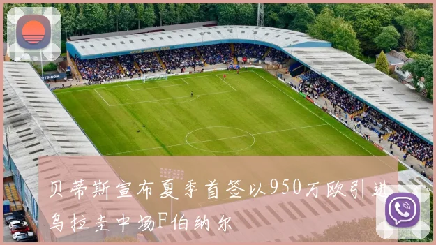 贝蒂斯宣布夏季首签以950万欧引进乌拉圭中场F伯纳尔