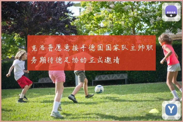 克洛普愿意接手德国国家队主帅职务期待德足协的正式邀请